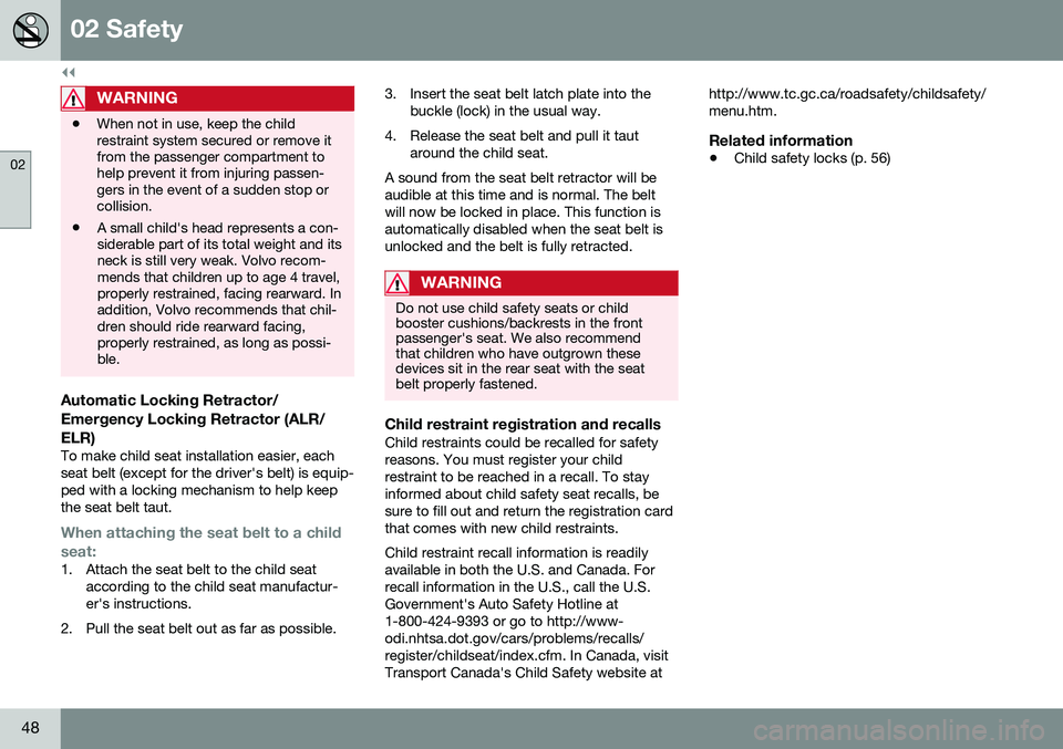 VOLVO S60 INSCRIPTION 2016  Owner´s Manual ||
02 Safety
02
48
WARNING
•When not in use, keep the child restraint system secured or remove itfrom the passenger compartment tohelp prevent it from injuring passen-gers in the event of a sudden s