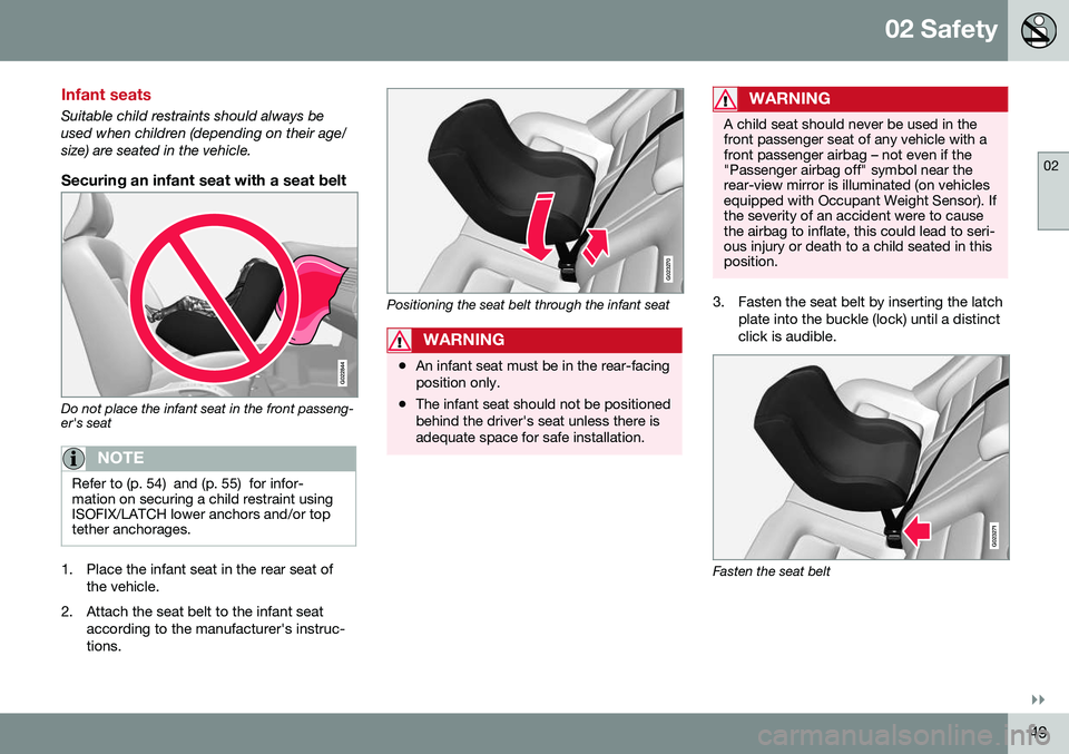 VOLVO S60 INSCRIPTION 2016 Owner´s Manual 02 Safety
02
}}
49
Infant seats
Suitable child restraints should always be used when children (depending on their age/size) are seated in the vehicle.
Securing an infant seat with a seat belt
G022844
VOLVO S60 INSCRIPTION 2016 Owner´s Manual 02 Safety
02
}}
49
Infant seats
Suitable child restraints should always be used when children (depending on their age/size) are seated in the vehicle.
Securing an infant seat with a seat belt
G022844