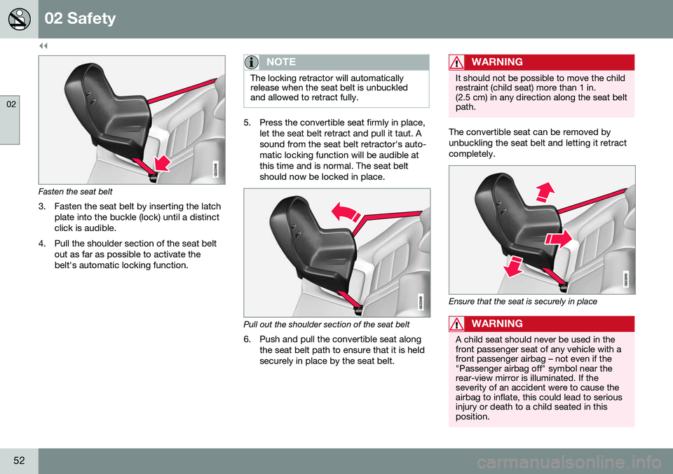 VOLVO S60 INSCRIPTION 2016 Owner´s Manual ||
02 Safety
02
52
G022848
Fasten the seat belt
3. Fasten the seat belt by inserting the latch plate into the buckle (lock) until a distinct click is audible.
4. Pull the shoulder section of the seat VOLVO S60 INSCRIPTION 2016 Owner´s Manual ||
02 Safety
02
52
G022848
Fasten the seat belt
3. Fasten the seat belt by inserting the latch plate into the buckle (lock) until a distinct click is audible.
4. Pull the shoulder section of the seat