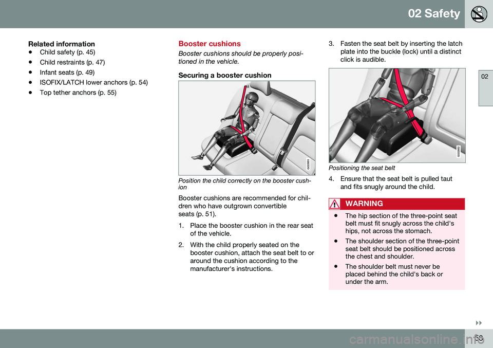 VOLVO S60 INSCRIPTION 2016  Owner´s Manual 02 Safety
02
}}
53
Related information
•Child safety (p. 45)
• Child restraints (p. 47)
• Infant seats (p. 49)
• ISOFIX/LATCH lower anchors (p. 54)
• Top tether anchors (p. 55)
Booster cushi