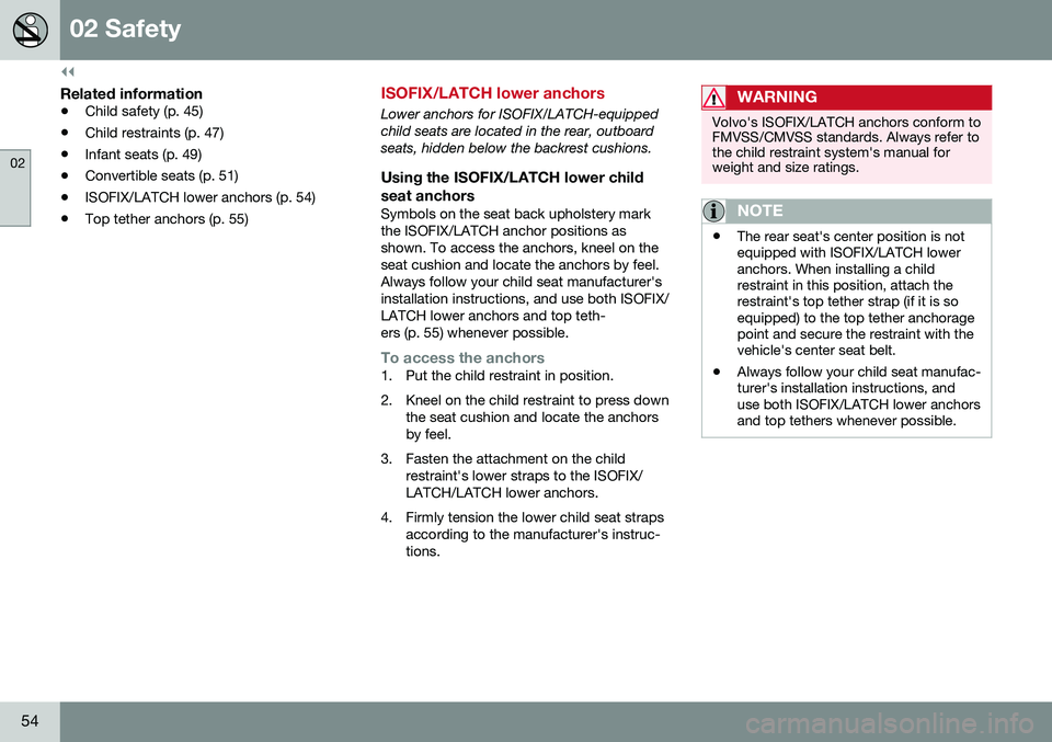 VOLVO S60 INSCRIPTION 2016  Owner´s Manual ||
02 Safety
02
54
Related information
•Child safety (p. 45)
• Child restraints (p. 47)
• Infant seats (p. 49)
• Convertible seats (p. 51)
• ISOFIX/LATCH lower anchors (p. 54)
• Top tether