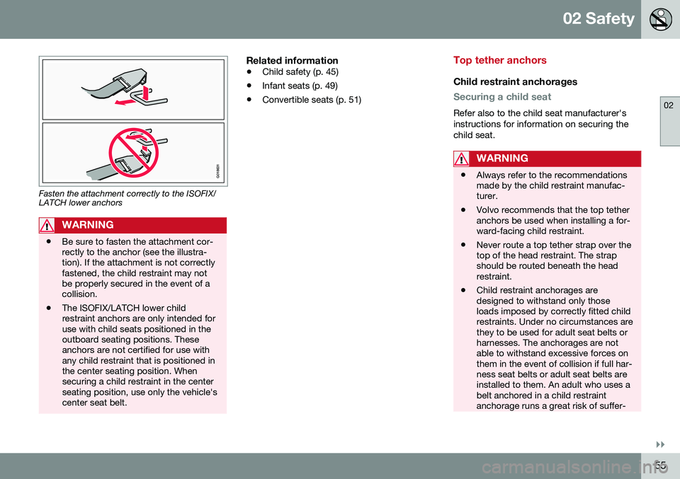 VOLVO S60 INSCRIPTION 2016 Owner´s Manual 02 Safety
02
}}}}
55
G018631
Fasten the attachment correctly to the ISOFIX/ LATCH lower anchors
WARNING
•Be sure to fasten the attachment cor- rectly to the anchor (see the illustra-tion). If the at VOLVO S60 INSCRIPTION 2016 Owner´s Manual 02 Safety
02
}}}}
55
G018631
Fasten the attachment correctly to the ISOFIX/ LATCH lower anchors
WARNING
•Be sure to fasten the attachment cor- rectly to the anchor (see the illustra-tion). If the at