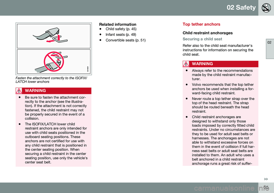 VOLVO S60 INSCRIPTION 2016  Owner´s Manual 02 Safety
02
}}}}
55
G018631
Fasten the attachment correctly to the ISOFIX/ LATCH lower anchors
WARNING
•Be sure to fasten the attachment cor- rectly to the anchor (see the illustra-tion). If the at
