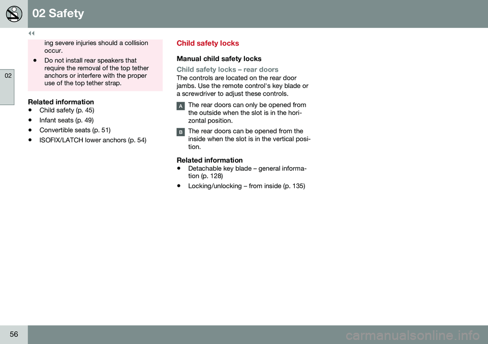 VOLVO S60 INSCRIPTION 2016  Owner´s Manual ||
02 Safety
02
56
ing severe injuries should a collision occur.
• Do not install rear speakers thatrequire the removal of the top tetheranchors or interfere with the properuse of the top tether str