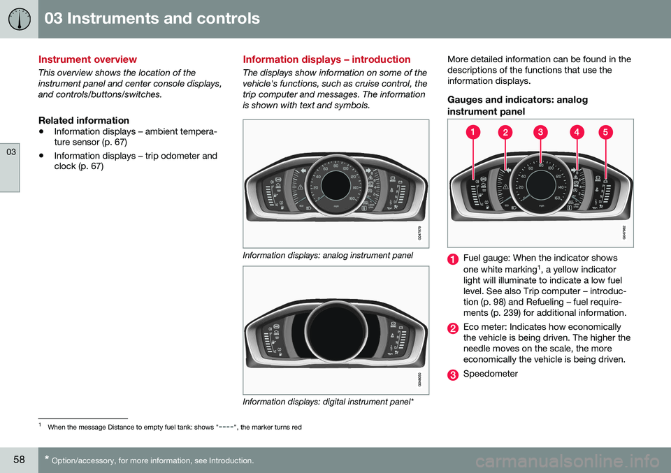 VOLVO S60 INSCRIPTION 2016  Owner´s Manual 03 Instruments and controls
03
58* Option/accessory, for more information, see Introduction.
Instrument overview 
This overview shows the location of the instrument panel and center console displays,a