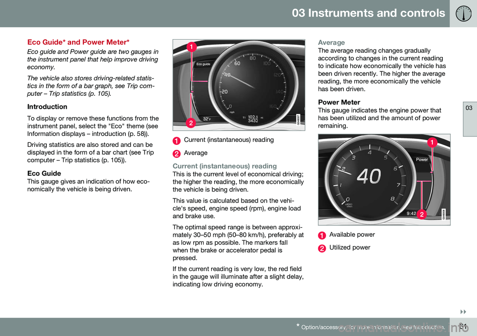 VOLVO S60 INSCRIPTION 2016 Owner´s Manual 03 Instruments and controls
03
}}
* Option/accessory, for more information, see Introduction.61
Eco Guide* and Power Meter*
Eco guide and Power guide are two gauges in the instrument panel that help i VOLVO S60 INSCRIPTION 2016 Owner´s Manual 03 Instruments and controls
03
}}
* Option/accessory, for more information, see Introduction.61
Eco Guide* and Power Meter*
Eco guide and Power guide are two gauges in the instrument panel that help i