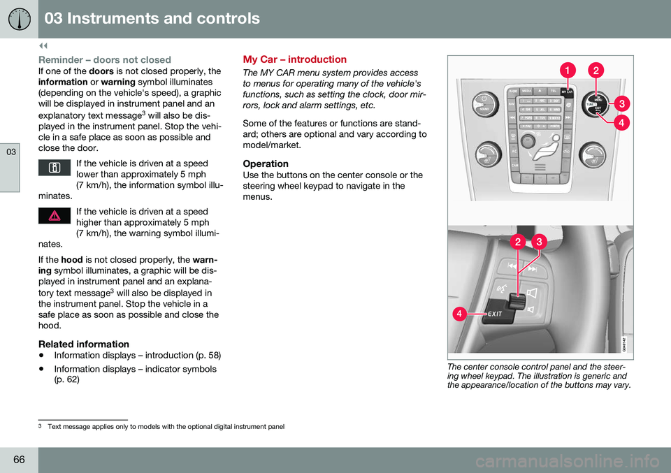 VOLVO S60 INSCRIPTION 2016  Owner´s Manual ||
03 Instruments and controls
03
66
Reminder – doors not closedIf one of the doors is not closed properly, the
information  or warning  symbol illuminates
(depending on the vehicle's speed), a 