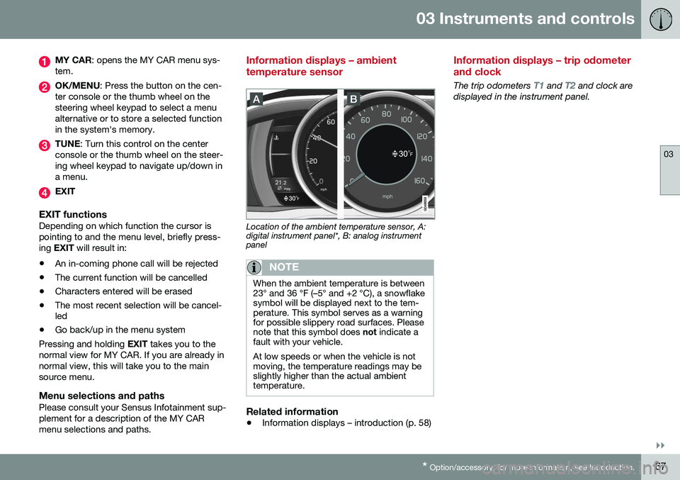 VOLVO S60 INSCRIPTION 2016  Owner´s Manual 03 Instruments and controls
03
}}
* Option/accessory, for more information, see Introduction.67
MY CAR : opens the MY CAR menu sys-
tem.
OK/MENU : Press the button on the cen-
ter console or the thumb