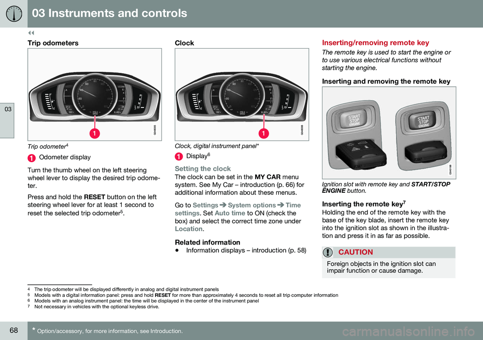 VOLVO S60 INSCRIPTION 2016 Owner´s Manual ||
03 Instruments and controls
03
68* Option/accessory, for more information, see Introduction.
Trip odometers
Trip odometer 4
Odometer display
Turn the thumb wheel on the left steering wheel lever to VOLVO S60 INSCRIPTION 2016 Owner´s Manual ||
03 Instruments and controls
03
68* Option/accessory, for more information, see Introduction.
Trip odometers
Trip odometer 4
Odometer display
Turn the thumb wheel on the left steering wheel lever to