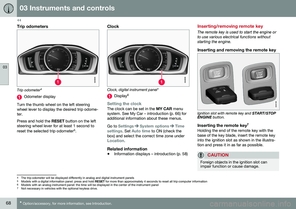 VOLVO S60 INSCRIPTION 2016  Owner´s Manual ||
03 Instruments and controls
03
68* Option/accessory, for more information, see Introduction.
Trip odometers
Trip odometer 4
Odometer display
Turn the thumb wheel on the left steering wheel lever to