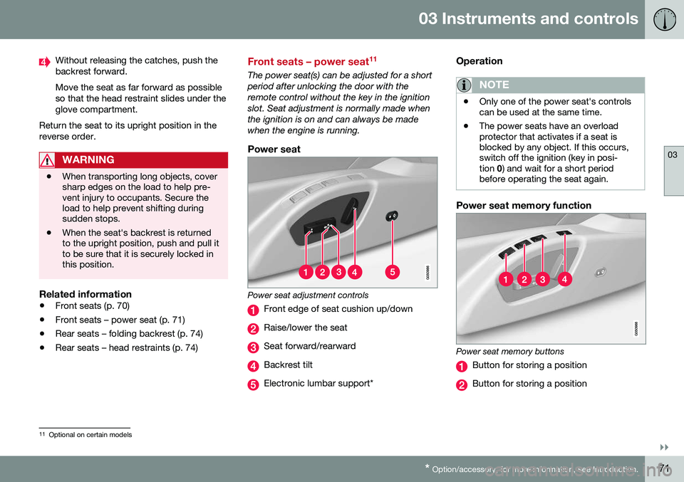 VOLVO S60 INSCRIPTION 2016  Owner´s Manual 03 Instruments and controls
03
}}
* Option/accessory, for more information, see Introduction.71
Without releasing the catches, push the backrest forward. Move the seat as far forward as possible so th