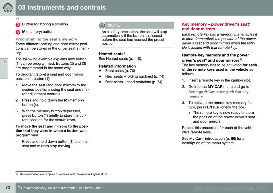 VOLVO S60 INSCRIPTION 2016  Owner´s Manual ||
03 Instruments and controls
03
72* Option/accessory, for more information, see Introduction.
Button for storing a position
M  (memory) button
Programming the seat's memoryThree different seatin