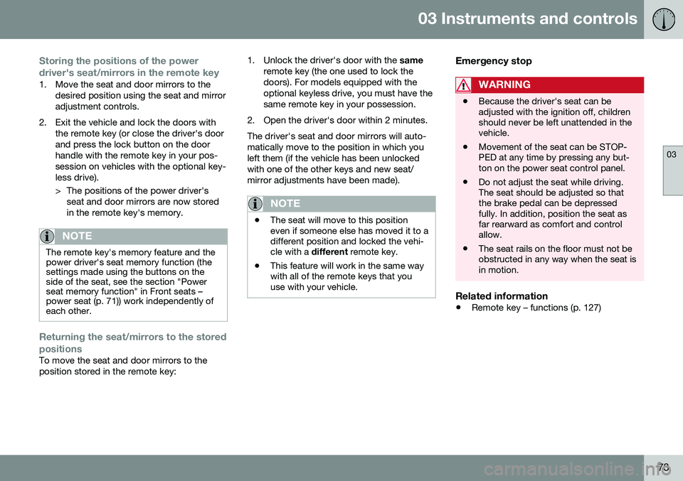 VOLVO S60 INSCRIPTION 2016  Owner´s Manual 03 Instruments and controls
03
73
Storing the positions of the power driver's seat/mirrors in the remote key
1. Move the seat and door mirrors to thedesired position using the seat and mirror adju