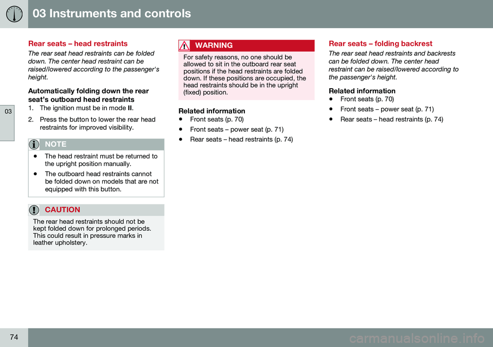 VOLVO S60 INSCRIPTION 2016  Owner´s Manual 03 Instruments and controls
03
74
Rear seats – head restraints
The rear seat head restraints can be folded down. The center head restraint can beraised/lowered according to the passenger'sheight
