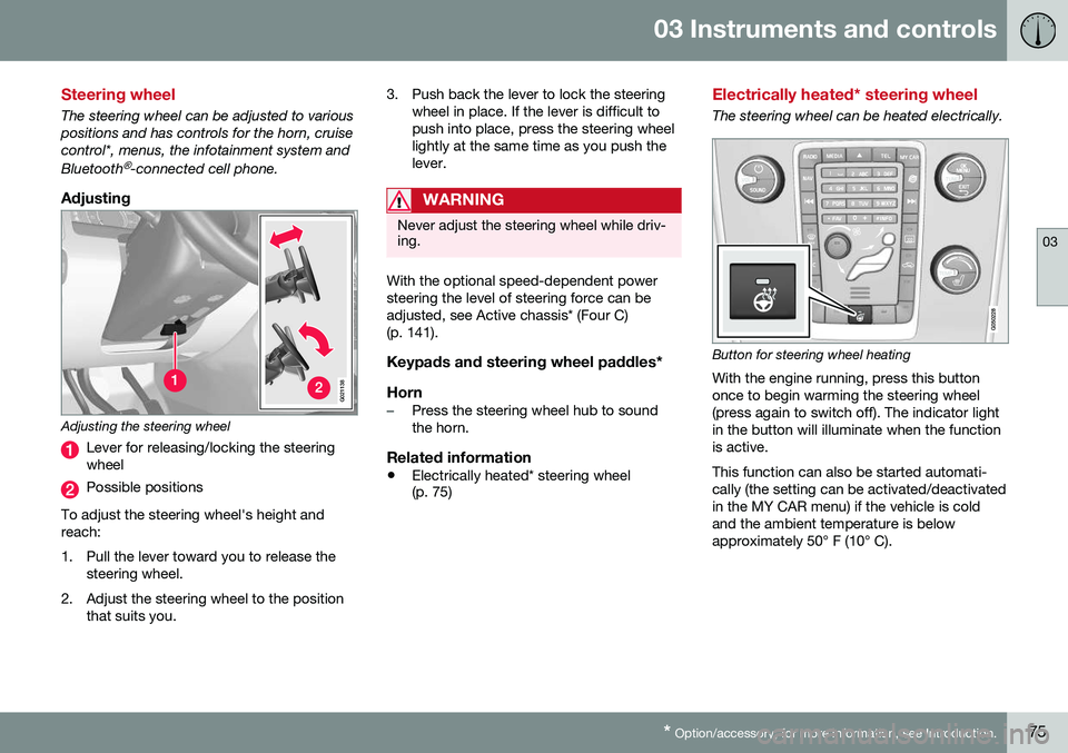 VOLVO S60 INSCRIPTION 2016 Owner´s Manual 03 Instruments and controls
03
* Option/accessory, for more information, see Introduction.75
Steering wheel
The steering wheel can be adjusted to various positions and has controls for the horn, cruis VOLVO S60 INSCRIPTION 2016 Owner´s Manual 03 Instruments and controls
03
* Option/accessory, for more information, see Introduction.75
Steering wheel
The steering wheel can be adjusted to various positions and has controls for the horn, cruis