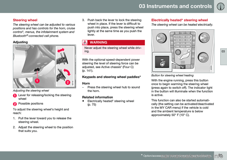 VOLVO S60 INSCRIPTION 2016  Owner´s Manual 03 Instruments and controls
03
* Option/accessory, for more information, see Introduction.75
Steering wheel
The steering wheel can be adjusted to various positions and has controls for the horn, cruis
