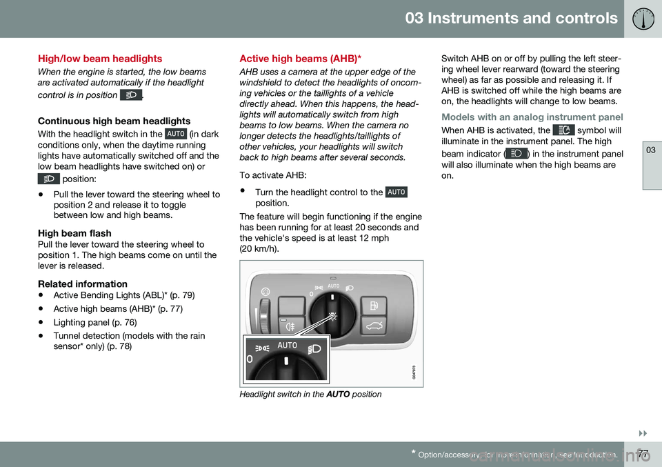 VOLVO S60 INSCRIPTION 2016 Owner´s Manual 03 Instruments and controls
03
}}
* Option/accessory, for more information, see Introduction.77
High/low beam headlights
When the engine is started, the low beams are activated automatically if the he VOLVO S60 INSCRIPTION 2016 Owner´s Manual 03 Instruments and controls
03
}}
* Option/accessory, for more information, see Introduction.77
High/low beam headlights
When the engine is started, the low beams are activated automatically if the he