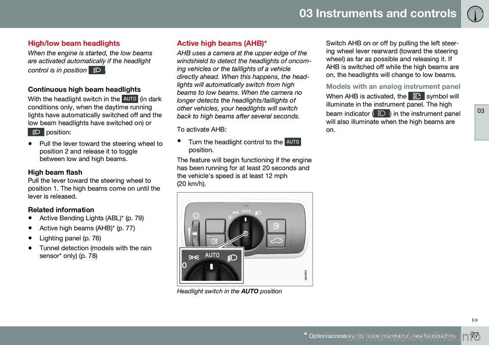 VOLVO S60 INSCRIPTION 2016  Owner´s Manual 03 Instruments and controls
03
}}
* Option/accessory, for more information, see Introduction.77
High/low beam headlights
When the engine is started, the low beams are activated automatically if the he