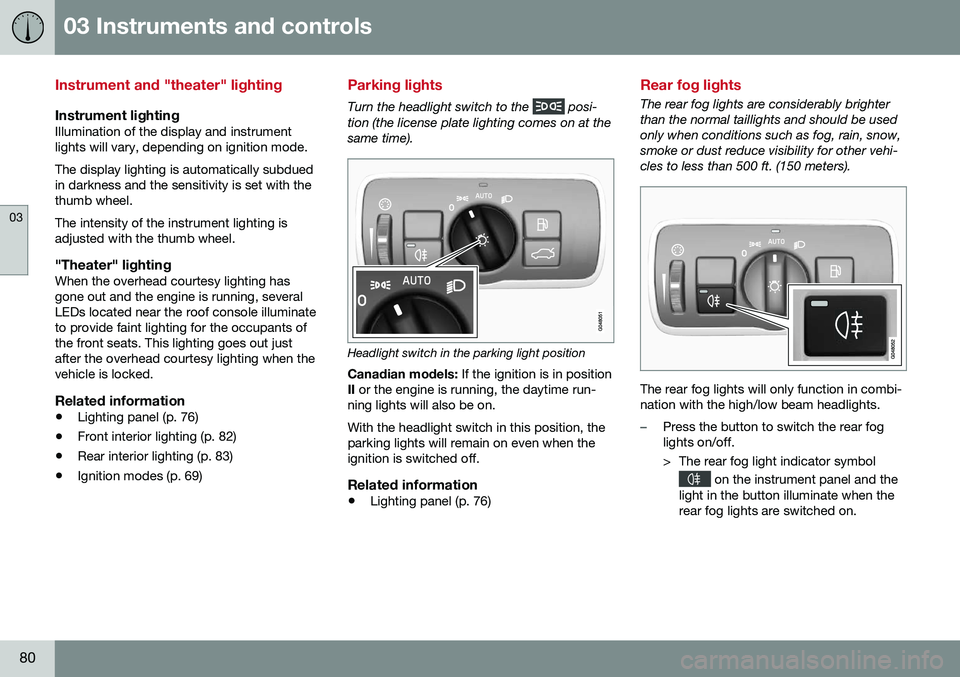 VOLVO S60 INSCRIPTION 2016  Owner´s Manual 03 Instruments and controls
03
80
Instrument and "theater" lighting
Instrument lightingIllumination of the display and instrument lights will vary, depending on ignition mode. The display ligh
