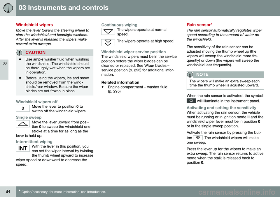 VOLVO S60 INSCRIPTION 2016  Owner´s Manual 03 Instruments and controls
03
84* Option/accessory, for more information, see Introduction.
Windshield wipers
Move the lever toward the steering wheel to start the windshield and headlight washers.Af