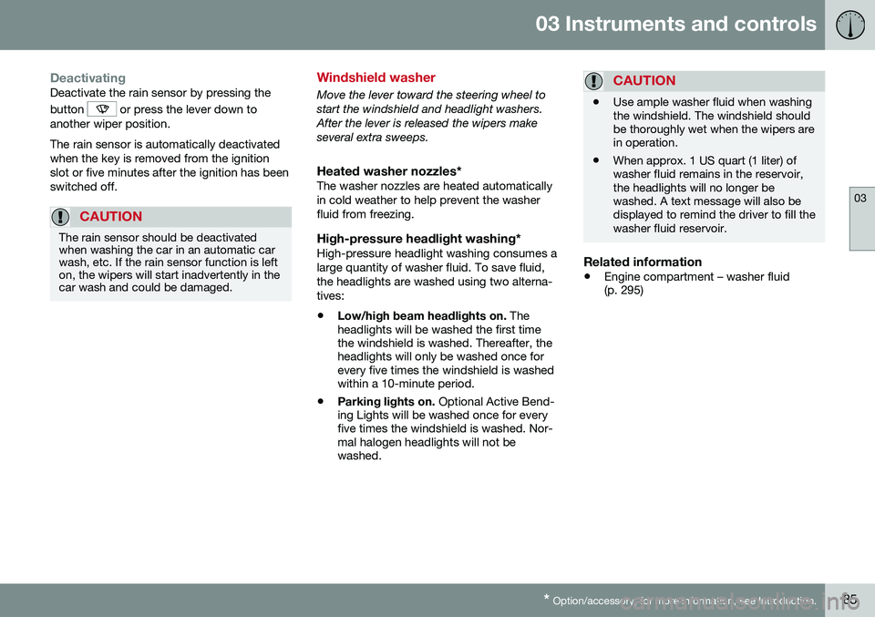 VOLVO S60 INSCRIPTION 2016  Owner´s Manual 03 Instruments and controls
03
* Option/accessory, for more information, see Introduction.85
DeactivatingDeactivate the rain sensor by pressing the button 
 or press the lever down to
another wiper po