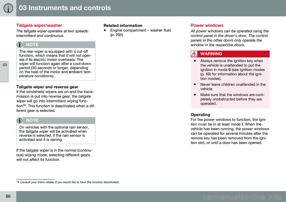 VOLVO S60 INSCRIPTION 2016  Owner´s Manual 03 Instruments and controls
03
86
Tailgate wiper/washer
The tailgate wiper operates at two speeds: intermittent and continuous.
NOTE
The rear wiper is equipped with a cut-off function, which means tha