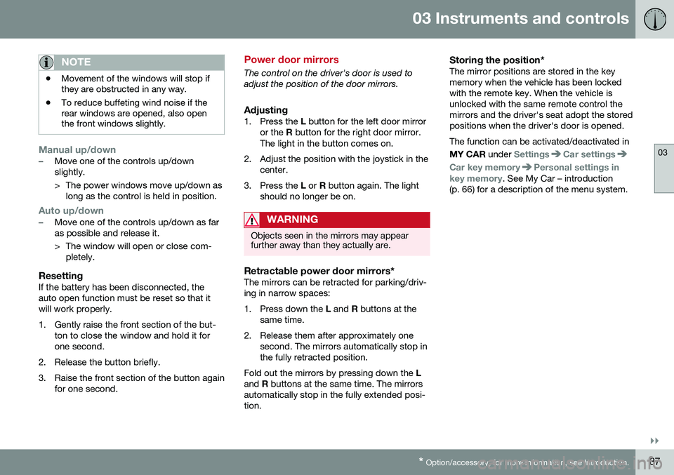 VOLVO S60 INSCRIPTION 2016  Owner´s Manual 03 Instruments and controls
03
}}
* Option/accessory, for more information, see Introduction.87
NOTE
• Movement of the windows will stop if they are obstructed in any way.
• To reduce buffeting wi
