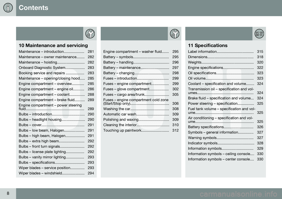 VOLVO S60 INSCRIPTION 2016  Owner´s Manual Contents
8
10
10 Maintenance and servicing
Maintenance – introduction.................... 281 
Maintenance – owner maintenance........ 282
Maintenance – hoisting........................... 282
O