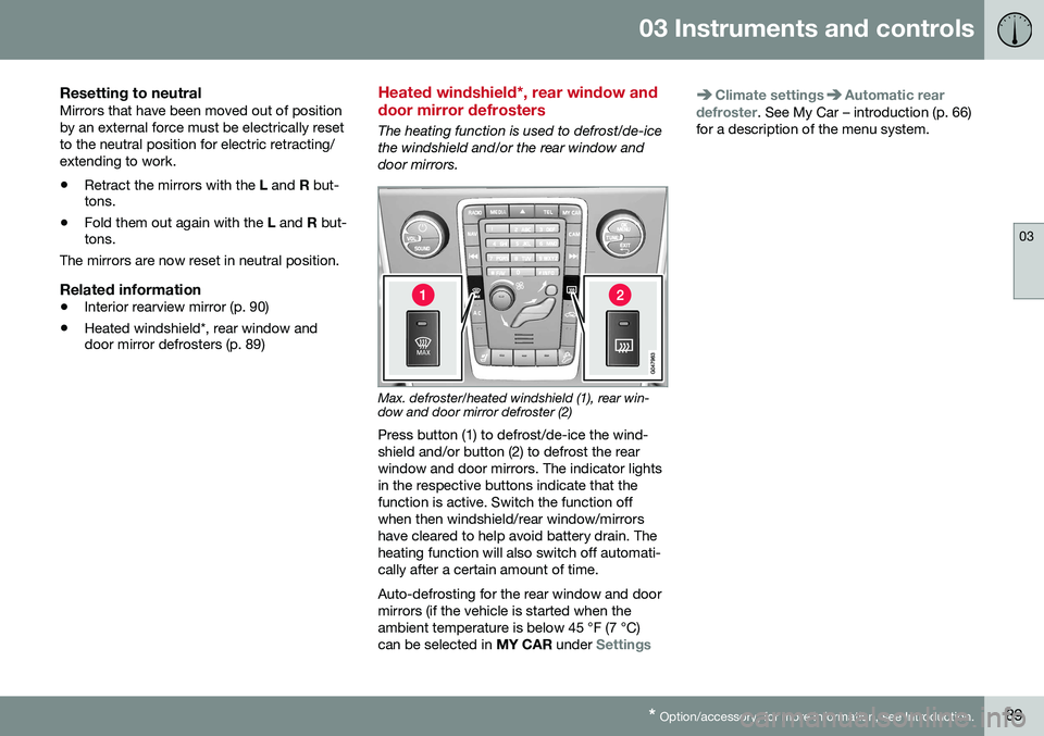 VOLVO S60 INSCRIPTION 2016  Owner´s Manual 03 Instruments and controls
03
* Option/accessory, for more information, see Introduction.89
Resetting to neutralMirrors that have been moved out of position by an external force must be electrically 