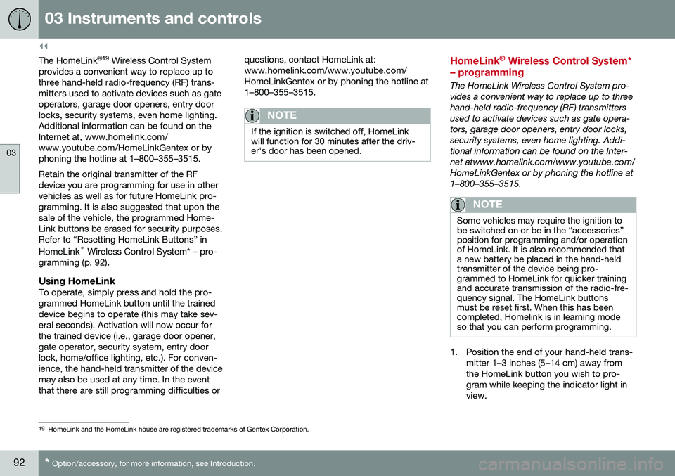 VOLVO S60 INSCRIPTION 2016  Owner´s Manual ||
03 Instruments and controls
03
92* Option/accessory, for more information, see Introduction.
The HomeLink ®
19
 Wireless Control System
provides a convenient way to replace up to three hand-held r