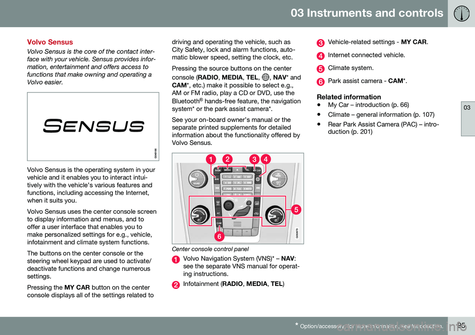 VOLVO S60 INSCRIPTION 2016  Owner´s Manual 03 Instruments and controls
03
* Option/accessory, for more information, see Introduction.95
Volvo Sensus
Volvo Sensus is the core of the contact inter- face with your vehicle. Sensus provides infor-m