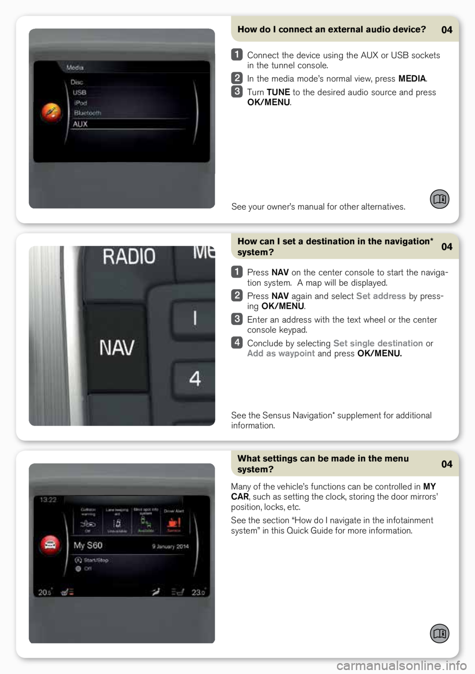 VOLVO S60 INSCRIPTION 2016 Quick Guide How do I connect an external audio device?
See y\bur \bwner’\f manual f\br \bther alternative\f.
04
C\bnnect the device u\fing the AUX \br USB \f\bcket\f
in the tunnel c\bn\f\ble.
In the media m\ VOLVO S60 INSCRIPTION 2016 Quick Guide How do I connect an external audio device?
See y\bur \bwner’\f manual f\br \bther alternative\f.
04
C\bnnect the device u\fing the AUX \br USB \f\bcket\f
in the tunnel c\bn\f\ble.
In the media m\