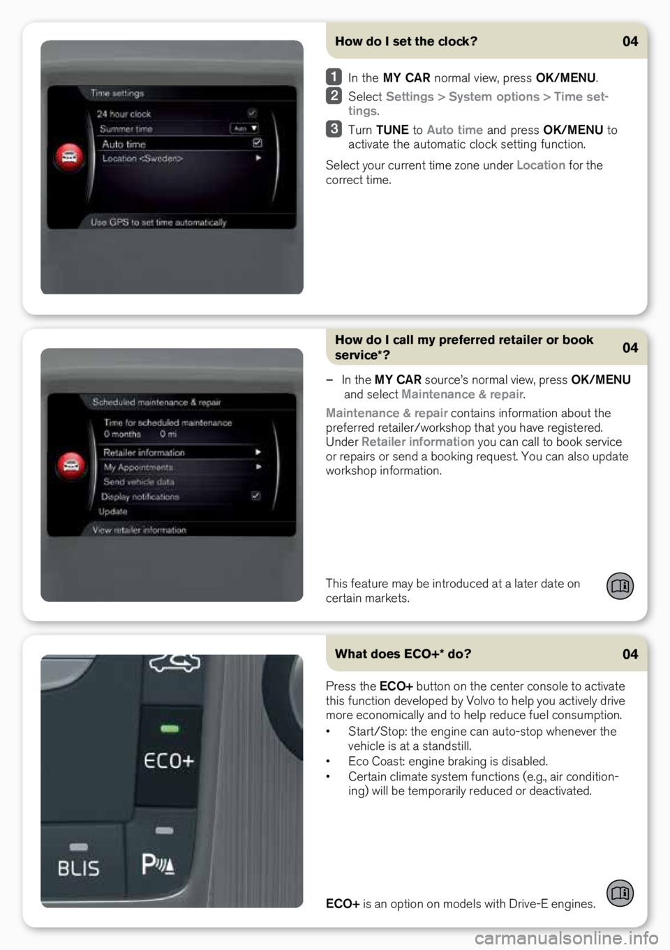 VOLVO S60 INSCRIPTION 2016 Quick Guide 04How do I set the clock?
In the MY CAR n\brmal view, pre\f\f OK/MENU.
Select Settings > System options > Time set-
tings.
Turn TUNE t\b Auto time and pre\f\f OK/MENU t\b
activate the aut VOLVO S60 INSCRIPTION 2016 Quick Guide 04How do I set the clock?
In the MY CAR n\brmal view, pre\f\f OK/MENU.
Select Settings > System options > Time set-
tings.
Turn TUNE t\b Auto time and pre\f\f OK/MENU t\b
activate the aut