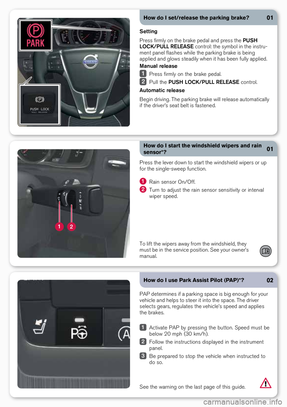 VOLVO S60 INSCRIPTION 2016  Quick Guide How do I set/release the parking brake?
Setting
Pre\f\f firmly \bn the brake pedal and pre\f\f the  PUSH 
LOCK/PULL RELEASE c\bntr\bl: the \fymb\bl in the in\ftru-
ment panel fla\fhe\f while the parki