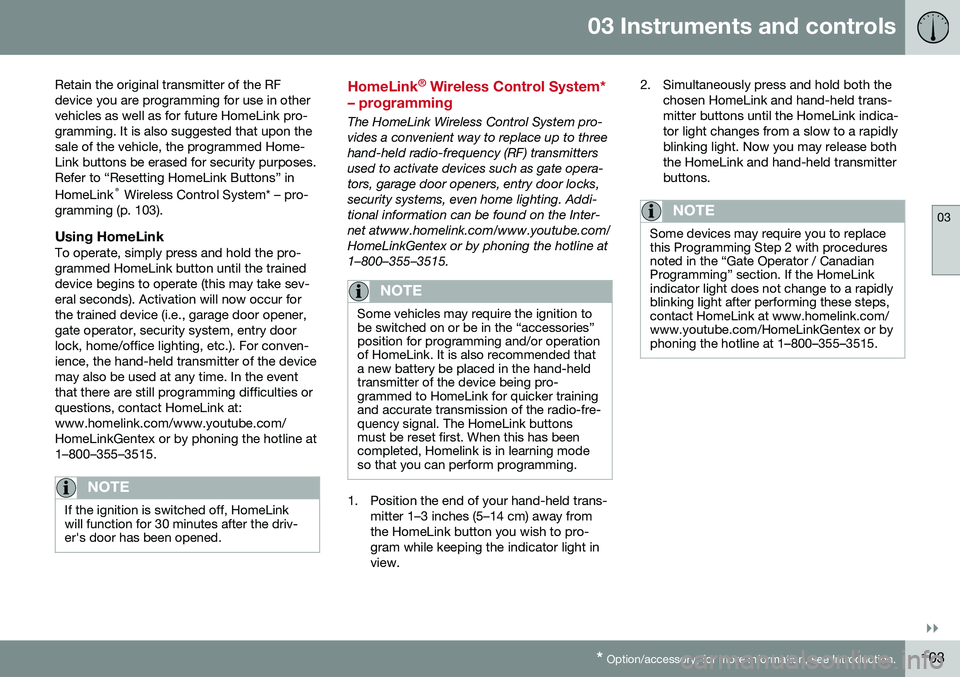 VOLVO S80 2016 Owner´s Manual 03 Instruments and controls
03
}}
* Option/accessory, for more information, see Introduction.103
Retain the original transmitter of the RF device you are programming for use in othervehicles as well a VOLVO S80 2016 Owner´s Manual 03 Instruments and controls
03
}}
* Option/accessory, for more information, see Introduction.103
Retain the original transmitter of the RF device you are programming for use in othervehicles as well a