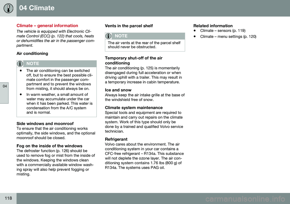 VOLVO S80 2016  Owner´s Manual 04 Climate
04
118
Climate – general information
The vehicle is equipped with Electronic Cli- mate Control (ECC) (p. 122) that cools, heatsor dehumidifies the air in the passenger com-partment.
Air c