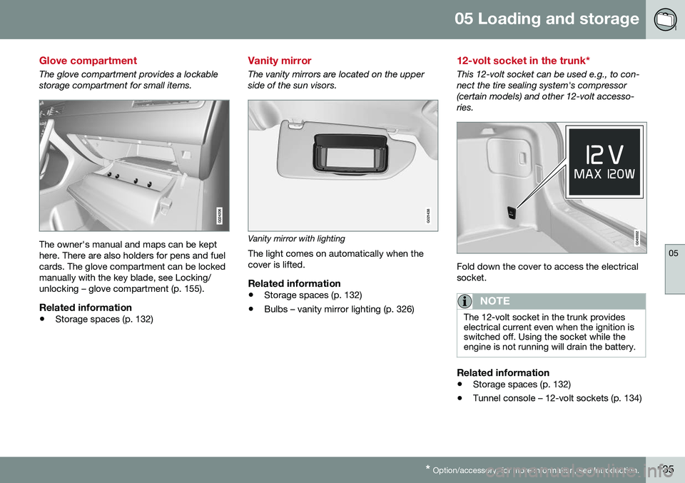 VOLVO S80 2016  Owner´s Manual 05 Loading and storage
05
* Option/accessory, for more information, see Introduction.135
Glove compartment
The glove compartment provides a lockable storage compartment for small items.
The owner'