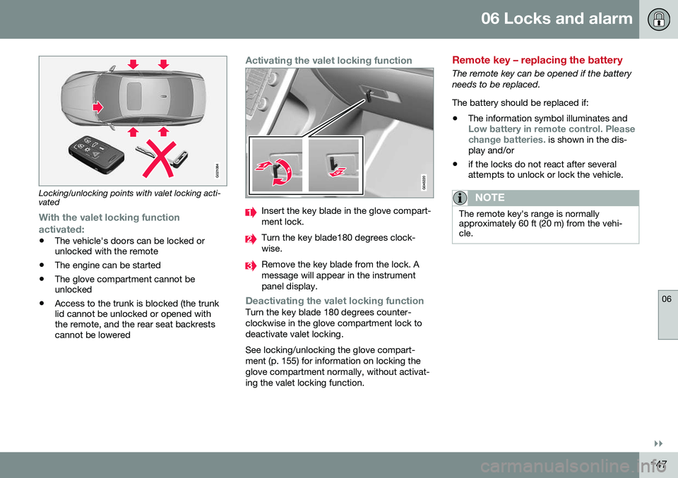 VOLVO S80 2016 Owner´s Manual 06 Locks and alarm
06
}}
147
G021084
Locking/unlocking points with valet locking acti- vated
With the valet locking function
activated:
• The vehicle's doors can be locked or unlocked with the r VOLVO S80 2016 Owner´s Manual 06 Locks and alarm
06
}}
147
G021084
Locking/unlocking points with valet locking acti- vated
With the valet locking function
activated:
• The vehicle's doors can be locked or unlocked with the r