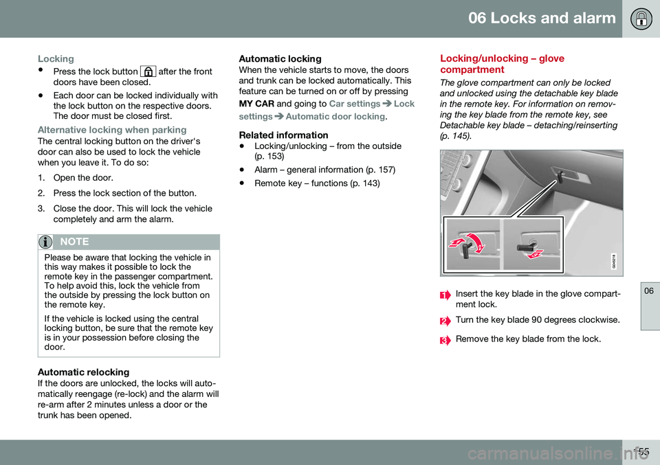 VOLVO S80 2016 Owner´s Manual 06 Locks and alarm
06
155
Locking
•Press the lock button after the front
doors have been closed.
• Each door can be locked individually with the lock button on the respective doors.The door must VOLVO S80 2016 Owner´s Manual 06 Locks and alarm
06
155
Locking
•Press the lock button after the front
doors have been closed.
• Each door can be locked individually with the lock button on the respective doors.The door must