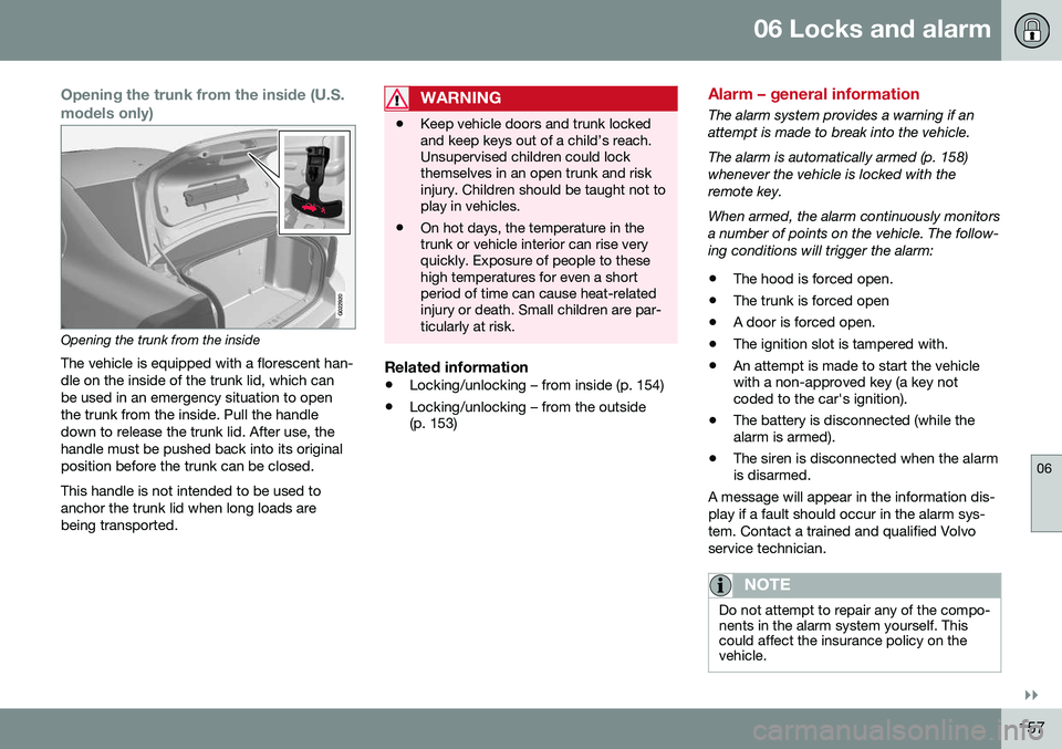 VOLVO S80 2016 Owner´s Manual 06 Locks and alarm
06
}}
157
Opening the trunk from the inside (U.S. models only)
G022920
Opening the trunk from the insideThe vehicle is equipped with a florescent han- dle on the inside of the trunk VOLVO S80 2016 Owner´s Manual 06 Locks and alarm
06
}}
157
Opening the trunk from the inside (U.S. models only)
G022920
Opening the trunk from the insideThe vehicle is equipped with a florescent han- dle on the inside of the trunk