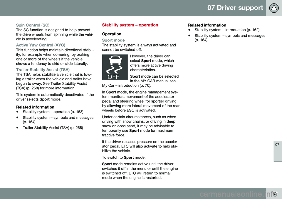 VOLVO S80 2016 Owner´s Manual 07 Driver support
07
163
Spin Control (SC)The SC function is designed to help prevent the drive wheels from spinning while the vehi-cle is accelerating.
Active Yaw Control (AYC)This function helps mai VOLVO S80 2016 Owner´s Manual 07 Driver support
07
163
Spin Control (SC)The SC function is designed to help prevent the drive wheels from spinning while the vehi-cle is accelerating.
Active Yaw Control (AYC)This function helps mai