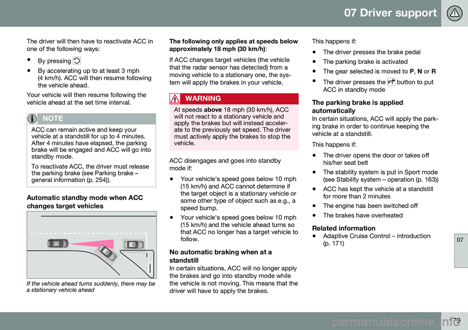 VOLVO S80 2016 Owner´s Manual 07 Driver support
07
179
The driver will then have to reactivate ACC in one of the following ways:
• By pressing
•By accelerating up to at least 3 mph (4 km/h). ACC will then resume followingthe VOLVO S80 2016 Owner´s Manual 07 Driver support
07
179
The driver will then have to reactivate ACC in one of the following ways:
• By pressing
•By accelerating up to at least 3 mph (4 km/h). ACC will then resume followingthe