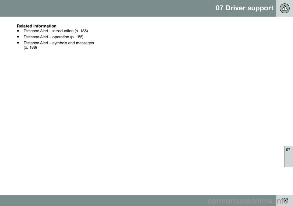 VOLVO S80 2016 Owner´s Manual 07 Driver support
07
187
Related information
•Distance Alert – introduction (p. 185)
• Distance Alert – operation (p. 185)
• Distance Alert – symbols and messages (p. 188) VOLVO S80 2016 Owner´s Manual 07 Driver support
07
187
Related information
•Distance Alert – introduction (p. 185)
• Distance Alert – operation (p. 185)
• Distance Alert – symbols and messages (p. 188)