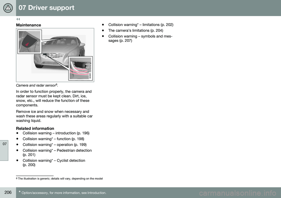 VOLVO S80 2016 Owner´s Manual ||
07 Driver support
07
206* Option/accessory, for more information, see Introduction.
Maintenance
Camera and radar sensor 6
.
In order to function properly, the camera and radar sensor must be kept c VOLVO S80 2016 Owner´s Manual ||
07 Driver support
07
206* Option/accessory, for more information, see Introduction.
Maintenance
Camera and radar sensor 6
.
In order to function properly, the camera and radar sensor must be kept c