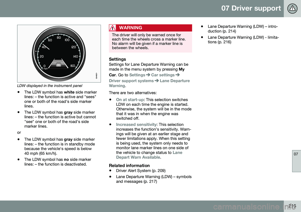 VOLVO S80 2016 Owner´s Manual 07 Driver support
07
215
LDW displayed in the instrument panel
• The LDW symbol has
white side marker
lines: – the function is active and "sees" one or both of the road's side markerl VOLVO S80 2016 Owner´s Manual 07 Driver support
07
215
LDW displayed in the instrument panel
• The LDW symbol has
white side marker
lines: – the function is active and "sees" one or both of the road's side markerl