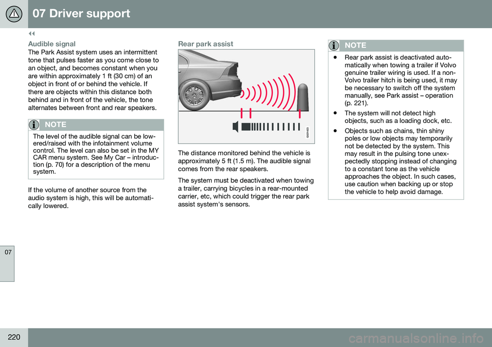 VOLVO S80 2016 Owner´s Manual ||
07 Driver support
07
220
Audible signalThe Park Assist system uses an intermittent tone that pulses faster as you come close toan object, and becomes constant when youare within approximately 1 ft VOLVO S80 2016 Owner´s Manual ||
07 Driver support
07
220
Audible signalThe Park Assist system uses an intermittent tone that pulses faster as you come close toan object, and becomes constant when youare within approximately 1 ft
