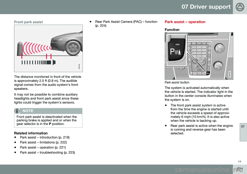 VOLVO S80 2016 Owner´s Manual 07 Driver support
07
}}
221
Front park assist
G021424
The distance monitored in front of the vehicle is approximately 2.5 ft (0.8 m). The audiblesignal comes from the audio system's frontspeakers. VOLVO S80 2016 Owner´s Manual 07 Driver support
07
}}
221
Front park assist
G021424
The distance monitored in front of the vehicle is approximately 2.5 ft (0.8 m). The audiblesignal comes from the audio system's frontspeakers.