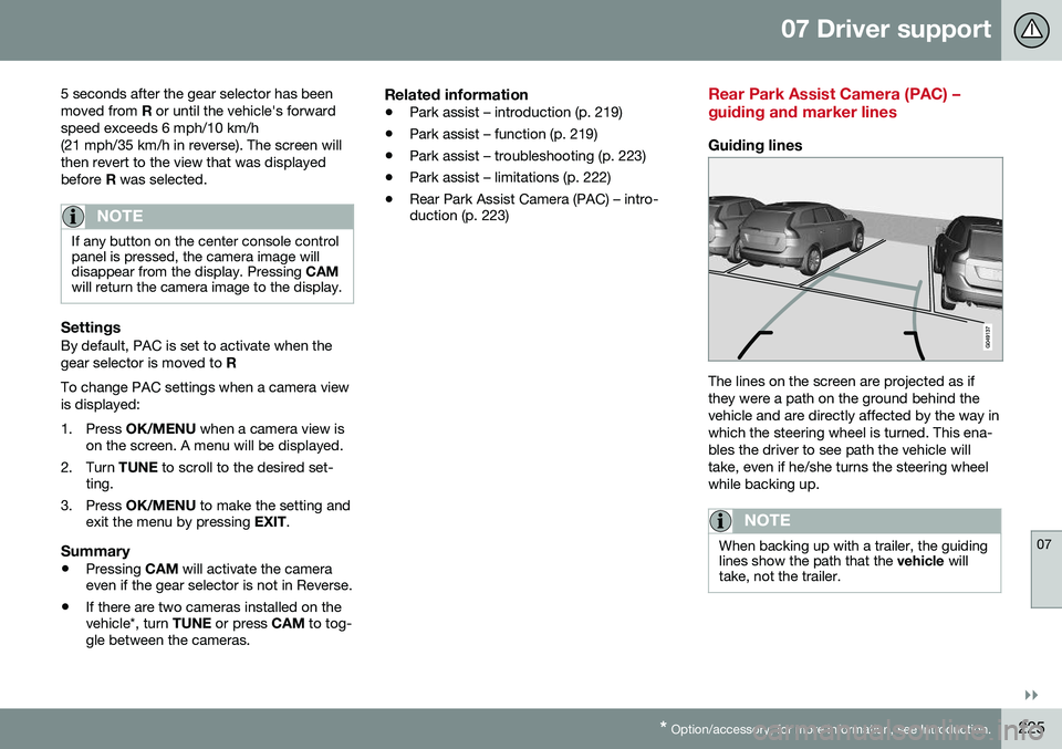 VOLVO S80 2016 Owner´s Manual 07 Driver support
07
}}
* Option/accessory, for more information, see Introduction.225
5 seconds after the gear selector has been moved from
R or until the vehicle's forward
speed exceeds 6 mph/1 VOLVO S80 2016 Owner´s Manual 07 Driver support
07
}}
* Option/accessory, for more information, see Introduction.225
5 seconds after the gear selector has been moved from
R or until the vehicle's forward
speed exceeds 6 mph/1