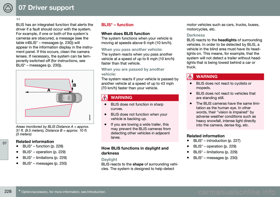 VOLVO S80 2016 Owner´s Manual ||
07 Driver support
07
228* Option/accessory, for more information, see Introduction.
BLIS has an integrated function that alerts the driver if a fault should occur with the system.For example, if on VOLVO S80 2016 Owner´s Manual ||
07 Driver support
07
228* Option/accessory, for more information, see Introduction.
BLIS has an integrated function that alerts the driver if a fault should occur with the system.For example, if on