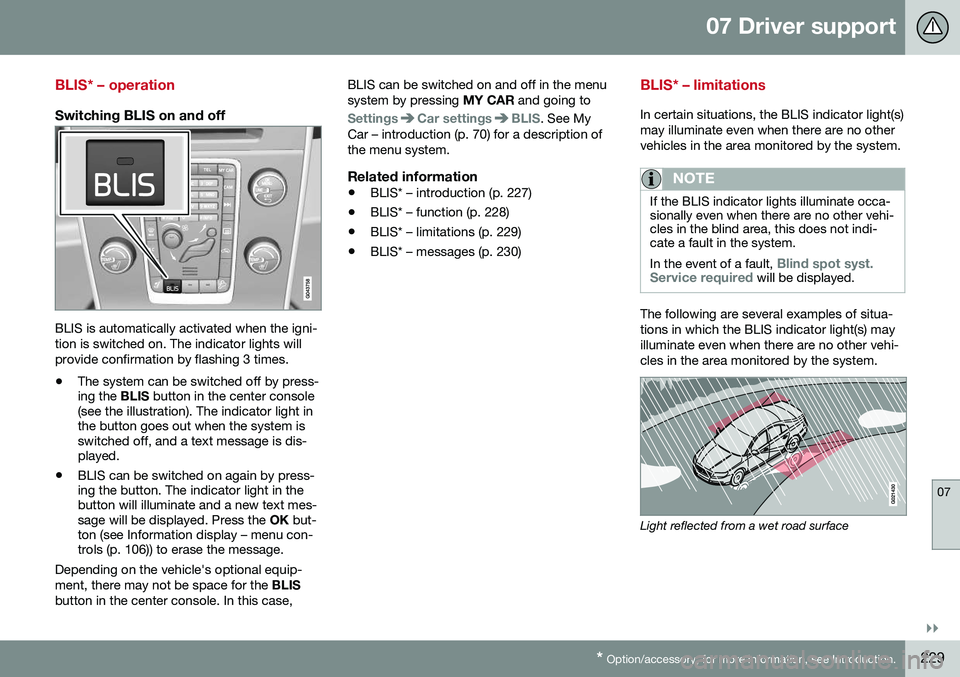 VOLVO S80 2016 Owner´s Manual 07 Driver support
07
}}
* Option/accessory, for more information, see Introduction.229
BLIS* – operation
Switching BLIS on and off
BLIS is automatically activated when the igni- tion is switched on. VOLVO S80 2016 Owner´s Manual 07 Driver support
07
}}
* Option/accessory, for more information, see Introduction.229
BLIS* – operation
Switching BLIS on and off
BLIS is automatically activated when the igni- tion is switched on.